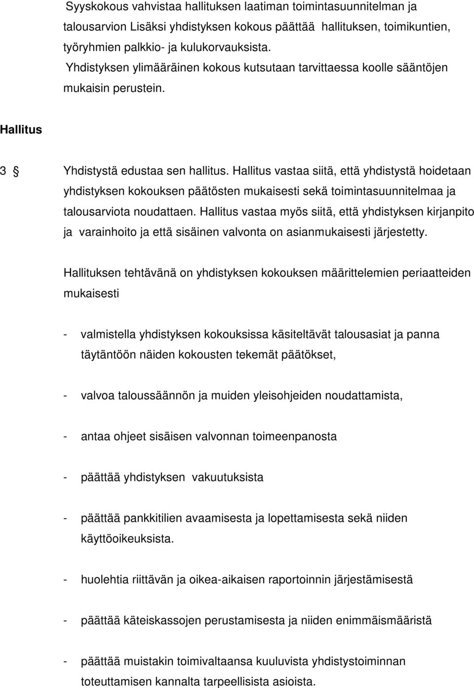 Hallitus vastaa siitä, että yhdistystä hoidetaan yhdistyksen kokouksen päätösten mukaisesti sekä toimintasuunnitelmaa ja talousarviota noudattaen.