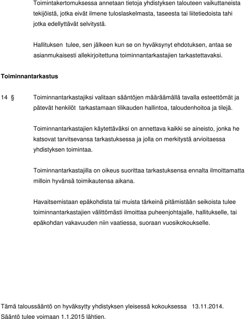 Toiminnantarkastus 14 Toiminnantarkastajiksi valitaan sääntöjen määräämällä tavalla esteettömät ja pätevät henkilöt tarkastamaan tilikauden hallintoa, taloudenhoitoa ja tilejä.