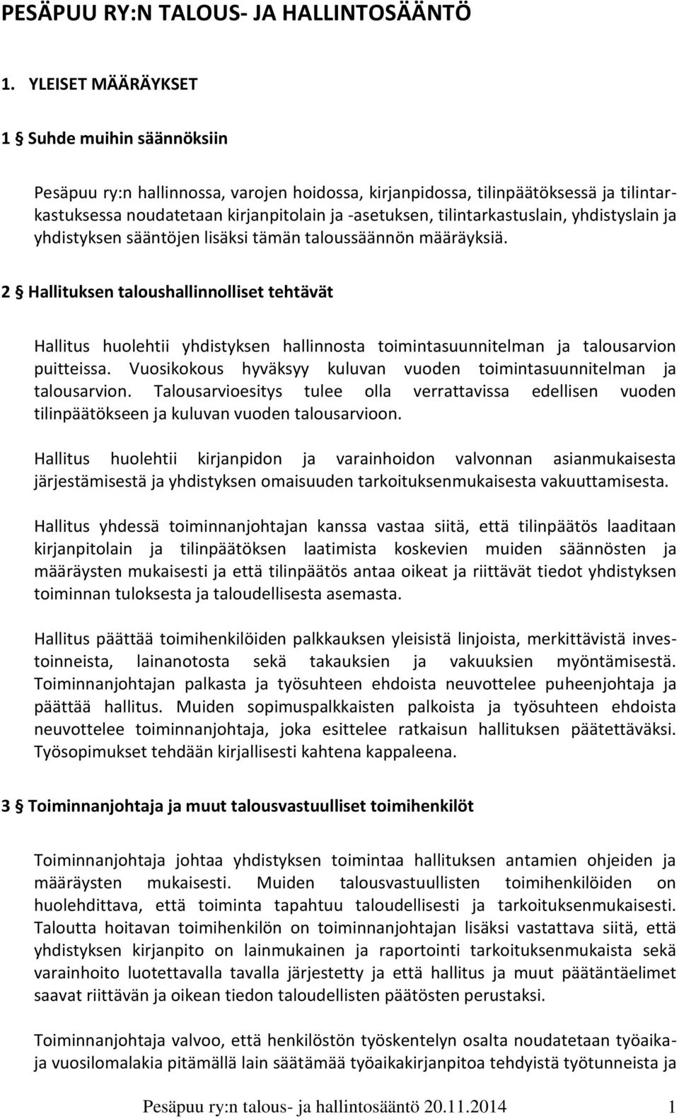 tilintarkastuslain, yhdistyslain ja yhdistyksen sääntöjen lisäksi tämän taloussäännön määräyksiä.