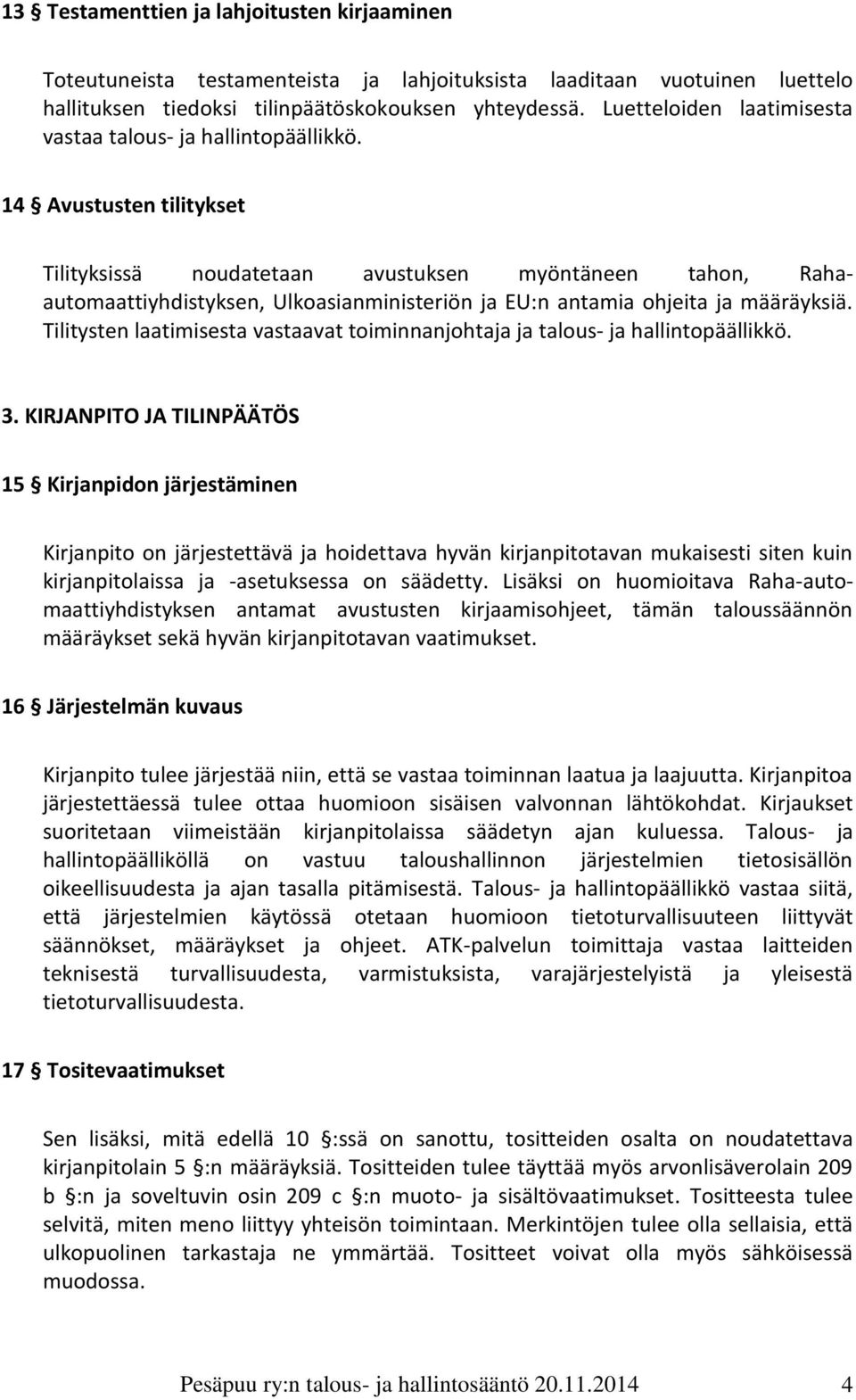 14 Avustusten tilitykset Tilityksissä noudatetaan avustuksen myöntäneen tahon, Rahaautomaattiyhdistyksen, Ulkoasianministeriön ja EU:n antamia ohjeita ja määräyksiä.