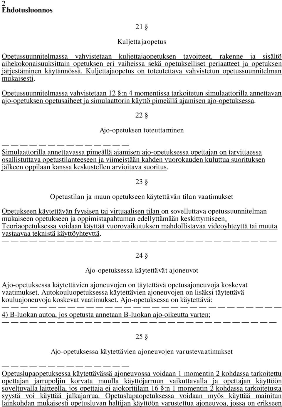 Opetussuunnitelmassa vahvistetaan 12 :n 4 momentissa tarkoitetun simulaattorilla annettavan ajo-opetuksen opetusaiheet ja simulaattorin käyttö pimeällä ajamisen ajo-opetuksessa.