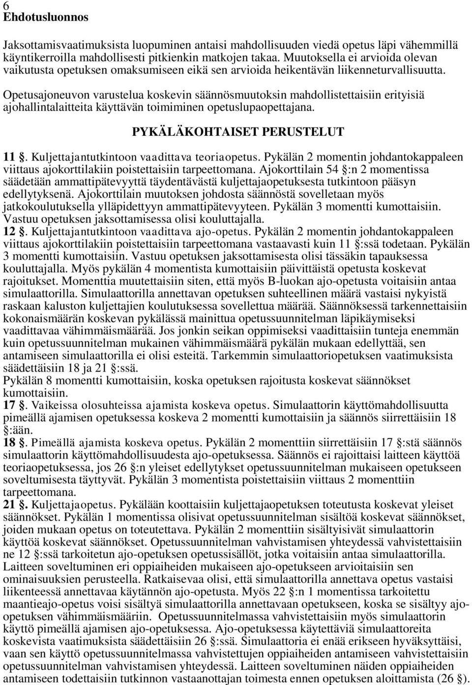 Opetusajoneuvon varustelua koskevin säännösmuutoksin mahdollistettaisiin erityisiä ajohallintalaitteita käyttävän toimiminen opetuslupaopettajana. PYKÄLÄKOHTAISET PERUSTELUT 11.