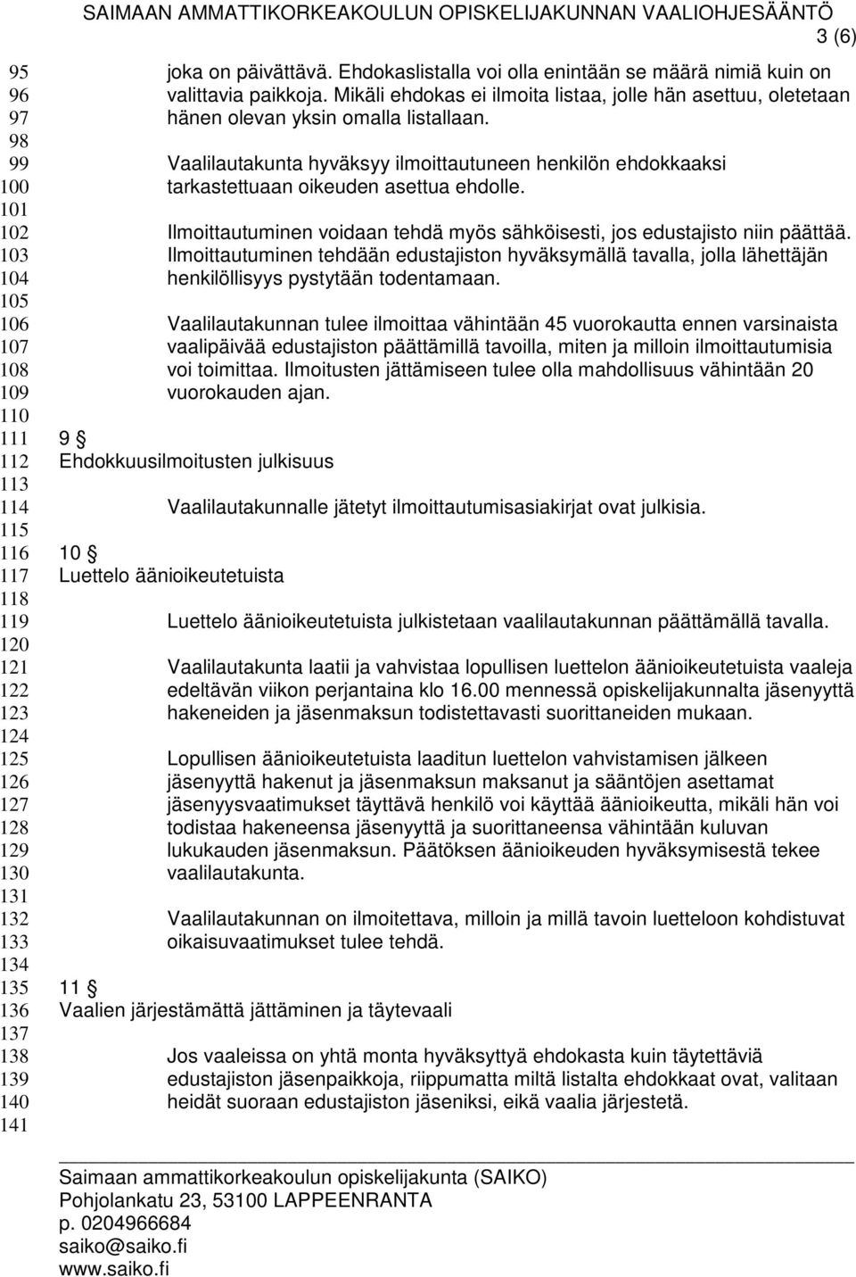 Vaalilautakunta hyväksyy ilmoittautuneen henkilön ehdokkaaksi tarkastettuaan oikeuden asettua ehdolle. Ilmoittautuminen voidaan tehdä myös sähköisesti, jos edustajisto niin päättää.