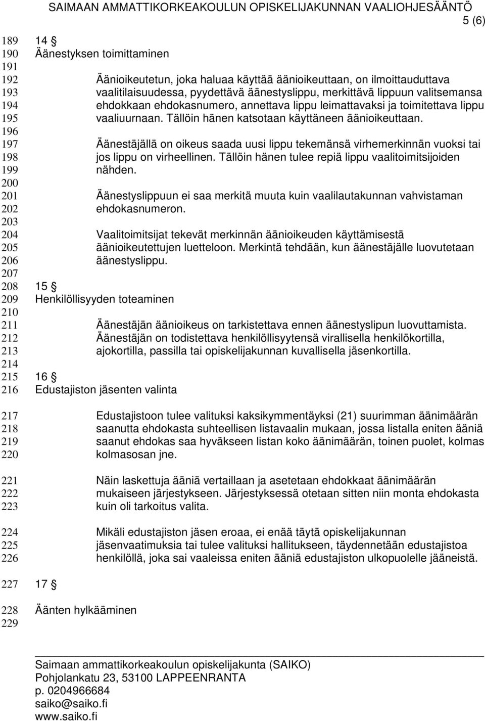 leimattavaksi ja toimitettava lippu vaaliuurnaan. Tällöin hänen katsotaan käyttäneen äänioikeuttaan.