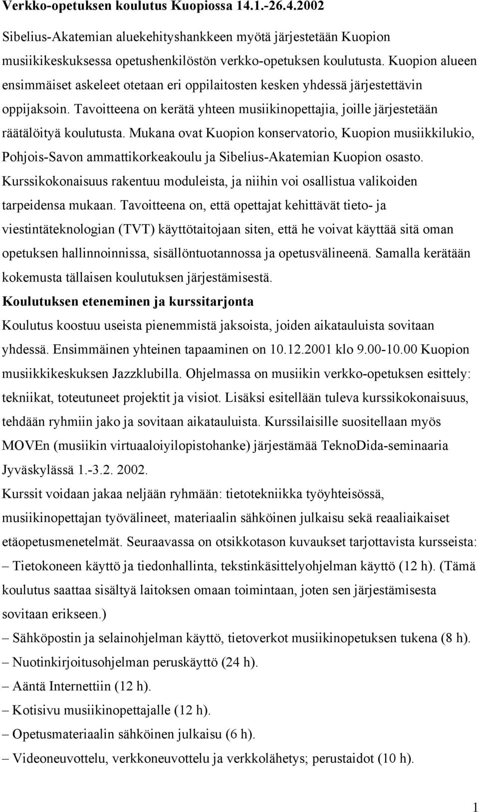 Mukana ovat Kuopion konservatorio, Kuopion musiikkilukio, Pohjois-Savon ammattikorkeakoulu ja Sibelius-Akatemian Kuopion osasto.