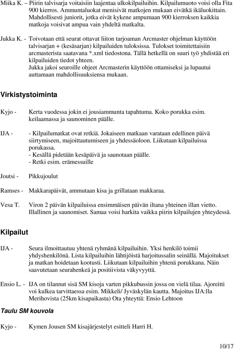 - Toivotaan että seurat ottavat liiton tarjoaman Arcmaster ohjelman käyttöön talvisarjan + (kesäsarjan) kilpailuiden tuloksissa. Tulokset toimitettaisiin arcmasterista saatavana *.xml tiedostona.