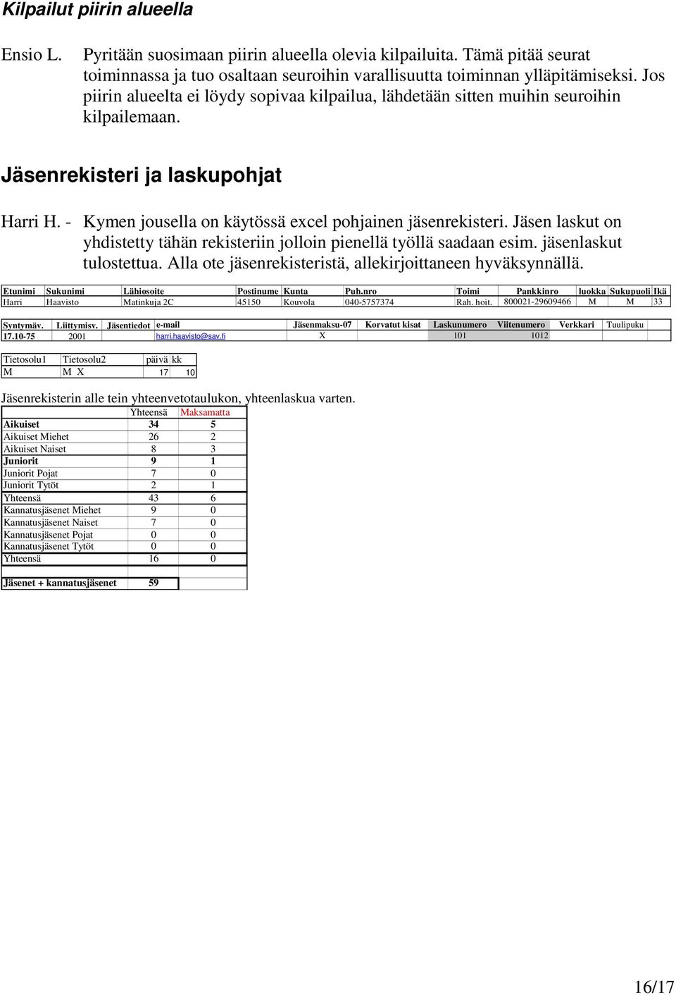 Jäsen laskut on yhdistetty tähän rekisteriin jolloin pienellä työllä saadaan esim. jäsenlaskut tulostettua. Alla ote jäsenrekisteristä, allekirjoittaneen hyväksynnällä.