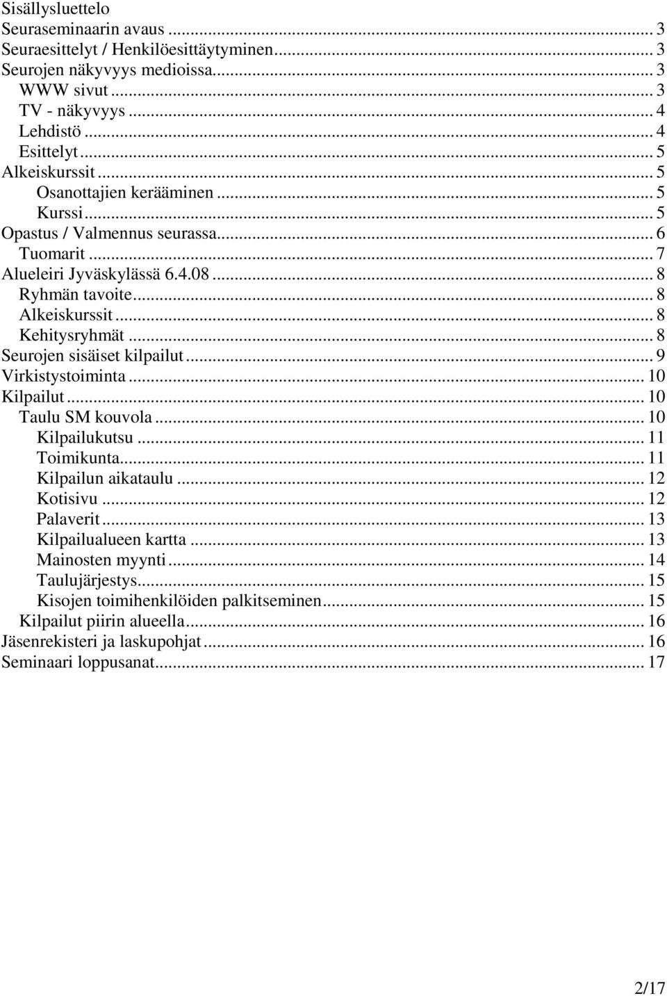 .. 8 Seurojen sisäiset kilpailut... 9 Virkistystoiminta... 10 Kilpailut... 10 Taulu SM kouvola... 10 Kilpailukutsu... 11 Toimikunta... 11 Kilpailun aikataulu... 12 Kotisivu... 12 Palaverit.