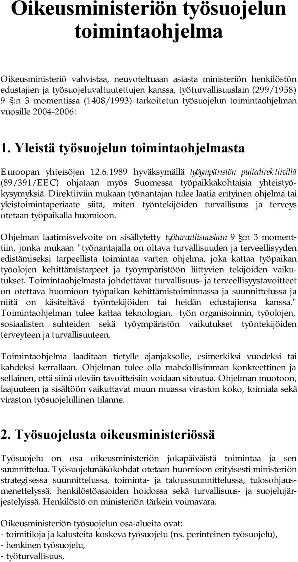 1. Yleistä työsuojelun toimintaohjelmasta Euroopan yhteisöjen 12.6.1989 hyväksymällä työympäristön puitedirektiivillä (89/391/EEC) ohjataan myös Suomessa työpaikkakohtaisia yhteistyökysymyksiä.