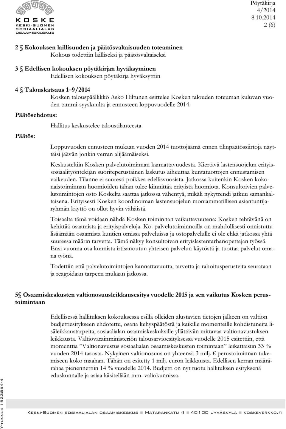 Hallitus keskustelee taloustilanteesta. Loppuvuoden ennusteen mukaan vuoden 2014 tuottojäämä ennen tilinpäätössiirtoja näyttäisi jäävän jonkin verran alijäämäiseksi.