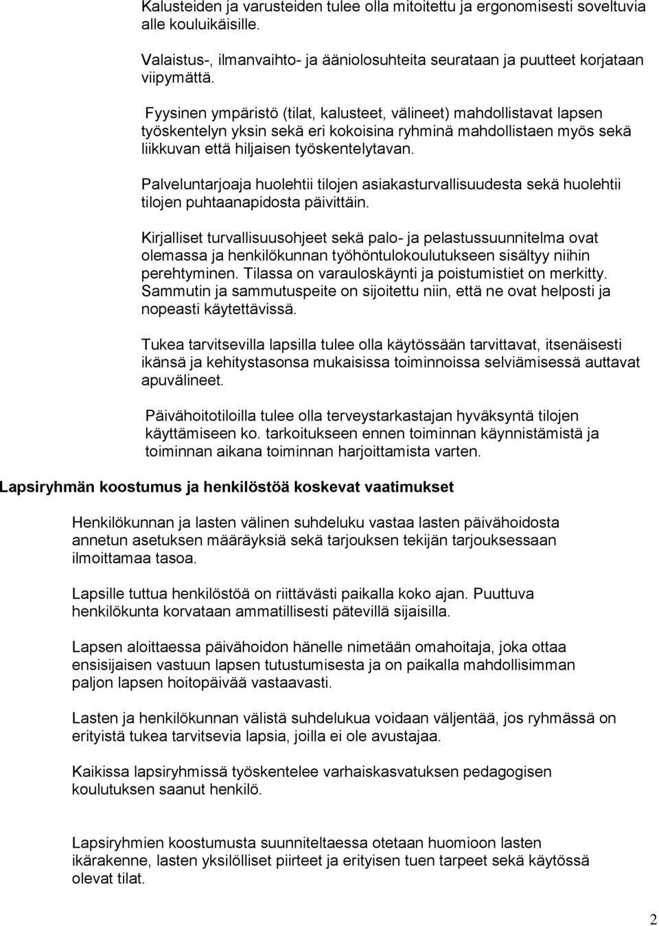 Palveluntarjoaja huolehtii tilojen asiakasturvallisuudesta sekä huolehtii tilojen puhtaanapidosta päivittäin.