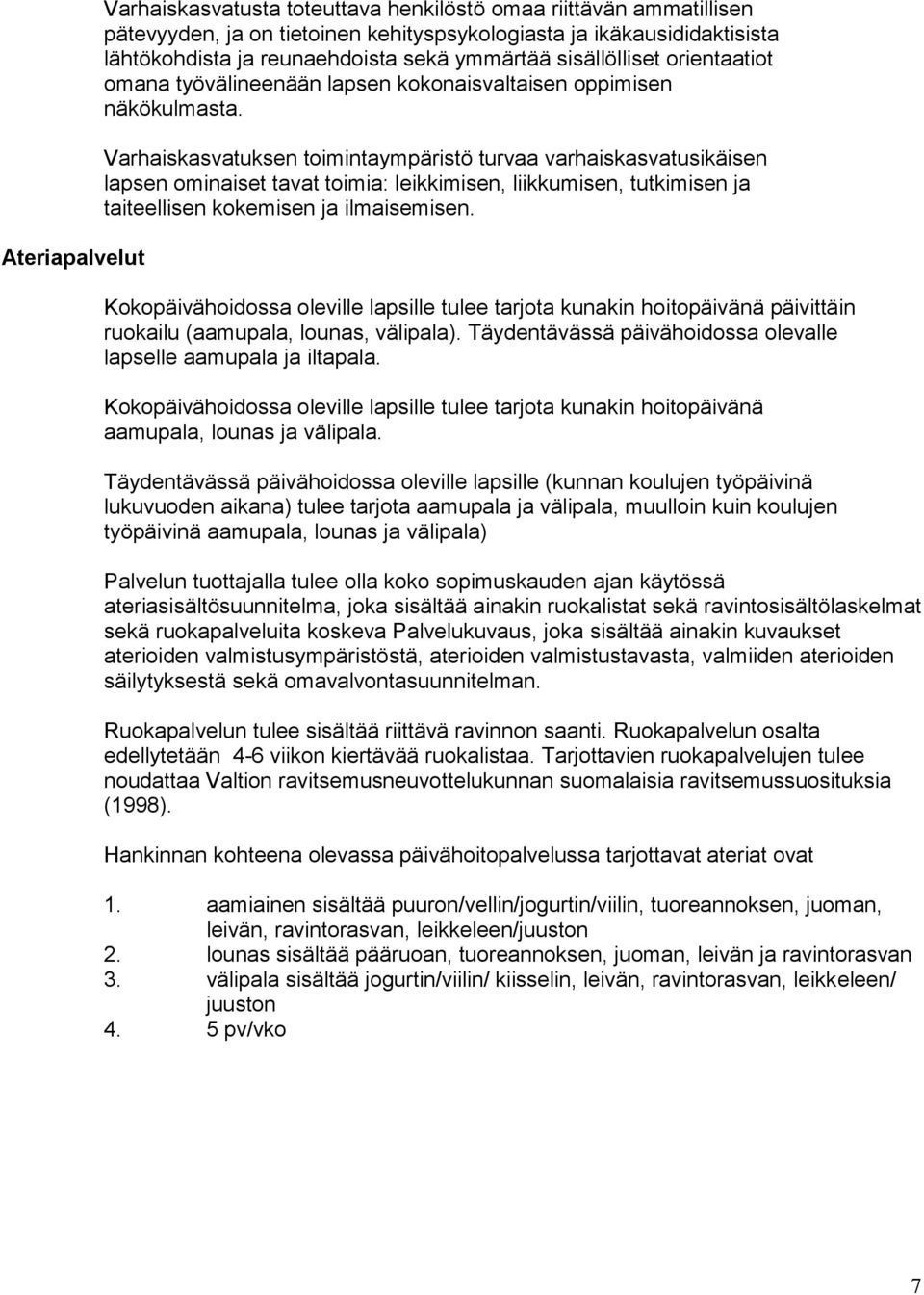 Varhaiskasvatuksen toimintaympäristö turvaa varhaiskasvatusikäisen lapsen ominaiset tavat toimia: leikkimisen, liikkumisen, tutkimisen ja taiteellisen kokemisen ja ilmaisemisen.