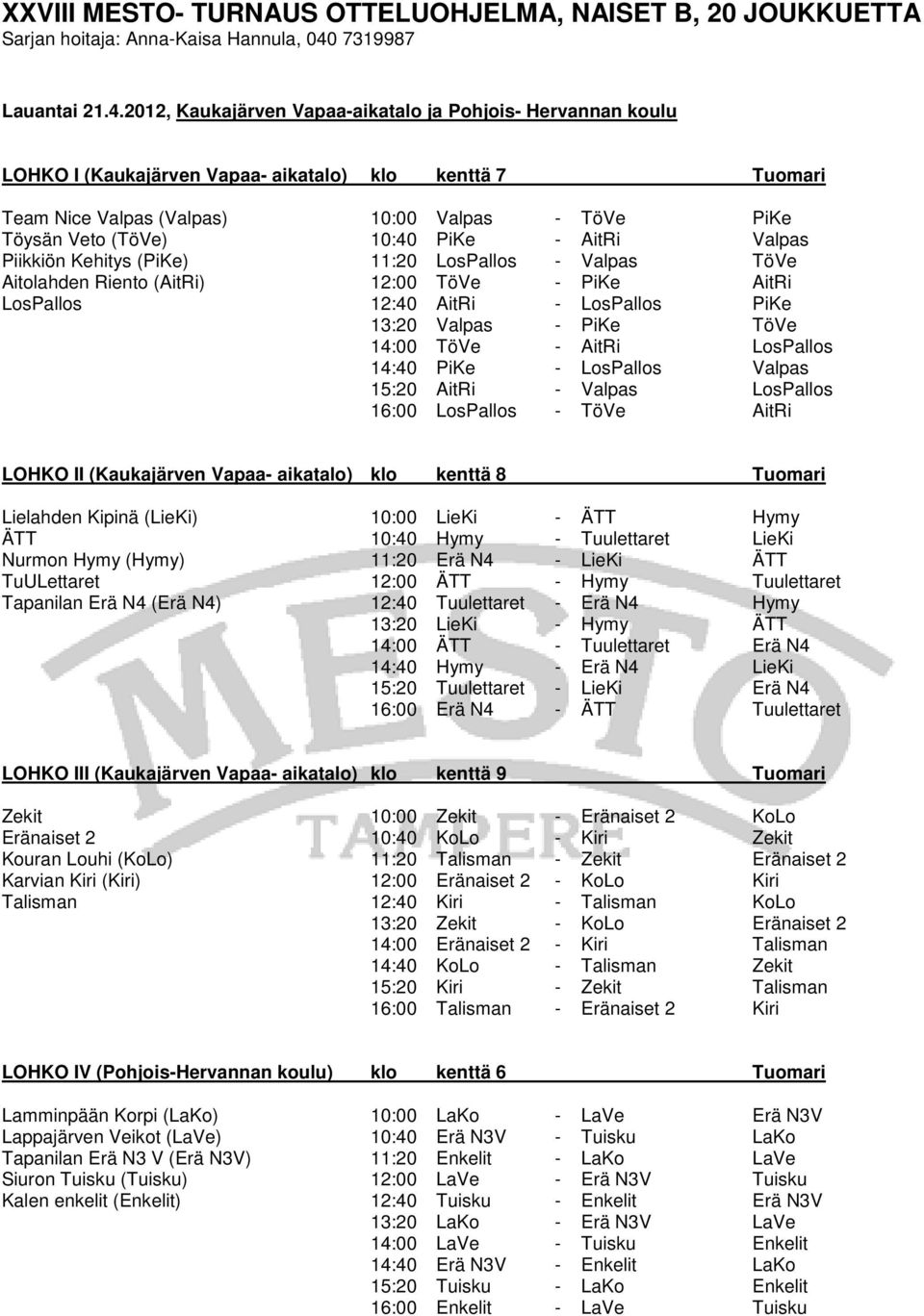 2012, Kaukajärven Vapaa-aikatalo ja Pohjois- Hervannan koulu LOHKO I (Kaukajärven Vapaa- aikatalo) klo kenttä 7 Tuomari Team Nice Valpas (Valpas) 10:00 Valpas - TöVe PiKe Töysän Veto (TöVe) 10:40