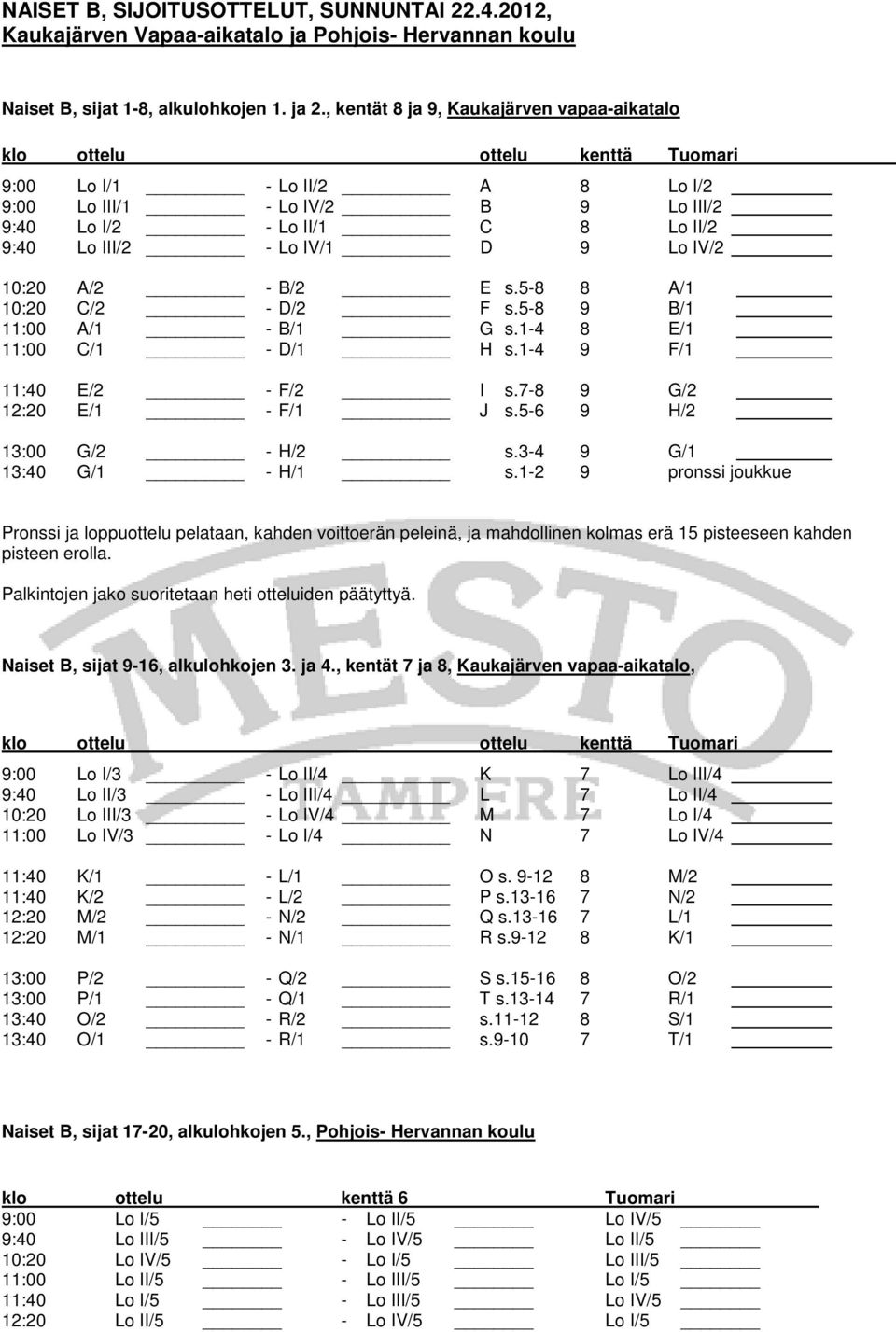 IV/1 D 9 Lo IV/2 10:20 A/2 - B/2 E s.5-8 8 A/1 10:20 C/2 - D/2 F s.5-8 9 B/1 11:00 A/1 - B/1 G s.1-4 8 E/1 11:00 C/1 - D/1 H s.1-4 9 F/1 11:40 E/2 - F/2 I s.7-8 9 G/2 12:20 E/1 - F/1 J s.