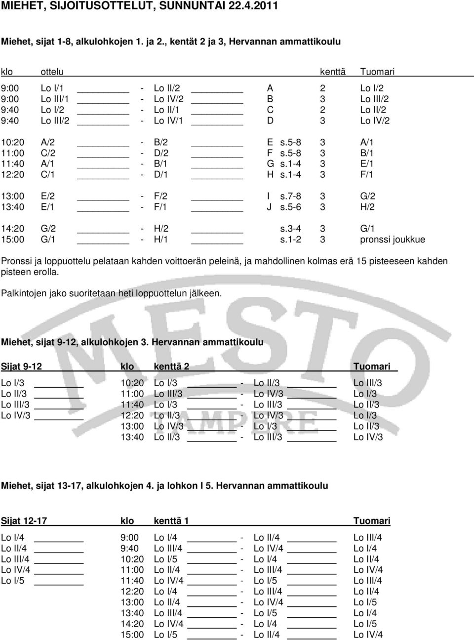 Lo IV/2 10:20 A/2 - B/2 E s.5-8 3 A/1 11:00 C/2 - D/2 F s.5-8 3 B/1 11:40 A/1 - B/1 G s.1-4 3 E/1 12:20 C/1 - D/1 H s.1-4 3 F/1 13:00 E/2 - F/2 I s.7-8 3 G/2 13:40 E/1 - F/1 J s.