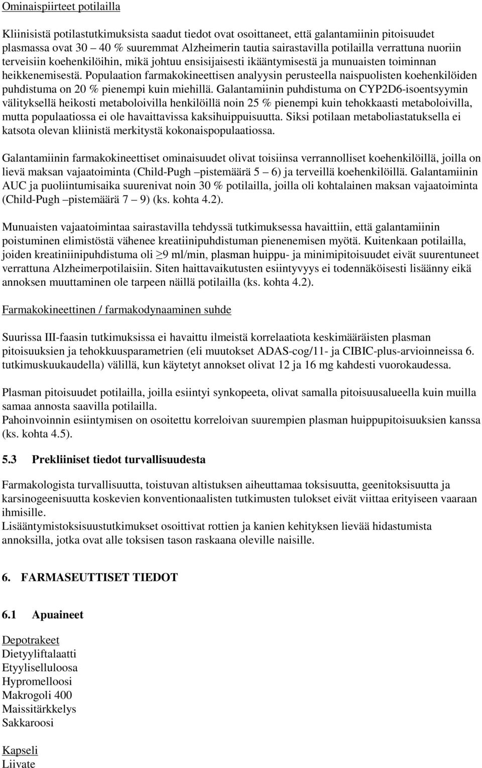 Populaation farmakokineettisen analyysin perusteella naispuolisten koehenkilöiden puhdistuma on 20 % pienempi kuin miehillä.