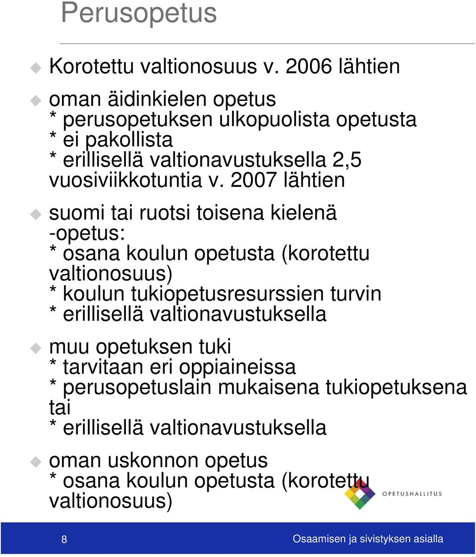 2007 lähtien suomi tai ruotsi toisena kielenä -opetus: * osana koulun opetusta (korotettu valtionosuus) * koulun tukiopetusresurssien turvin *