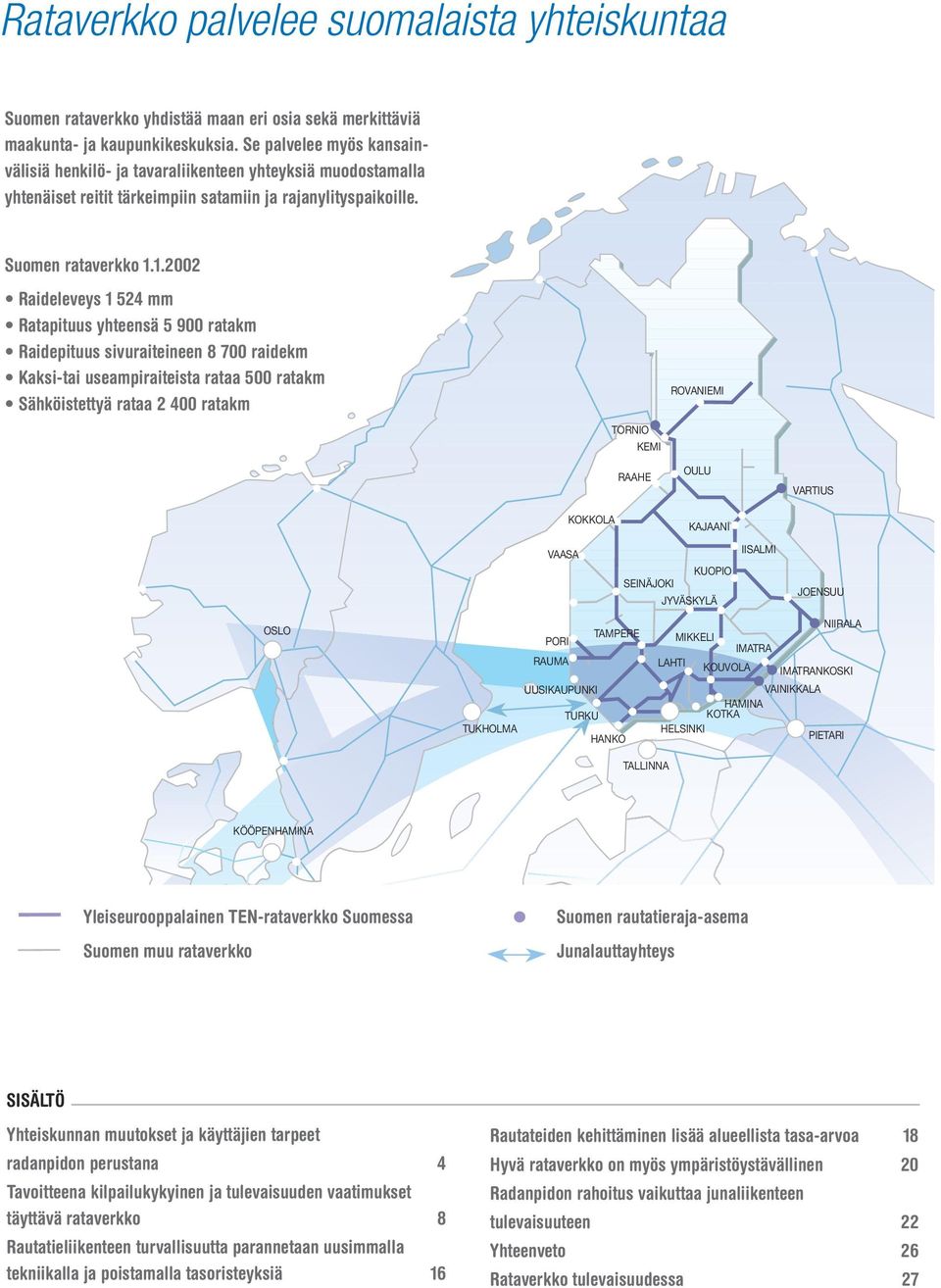 1.2002 Raideleveys 1 524 mm Ratapituus yhteensä 5 900 ratakm Raidepituus sivuraiteineen 8 700 raidekm Kaksi-tai useampiraiteista rataa 500 ratakm Sähköistettyä rataa 2 400 ratakm TORNIO KEMI