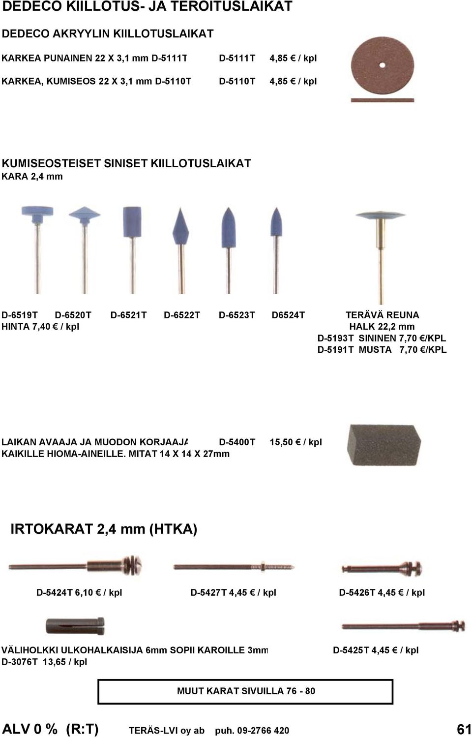 MUSTA 7,70 /KPL LAIKAN AVAAJA JA MUODON KORJAAJA D-5400T 15,50 / kpl KAIKILLE HIOMA-AINEILLE.