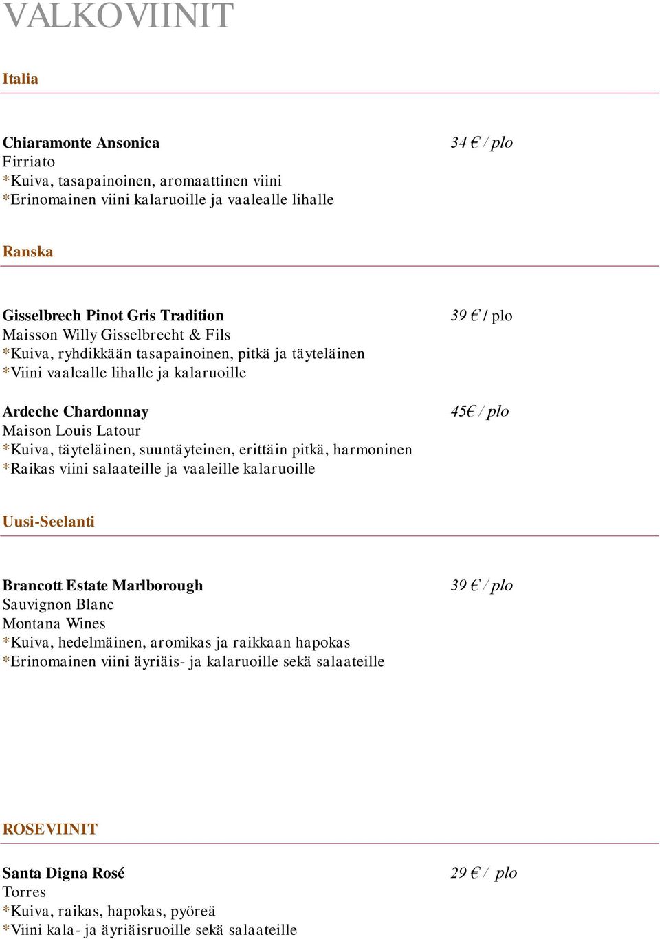 erittäin pitkä, harmoninen *Raikas viini salaateille ja vaaleille kalaruoille 39 / plo 45 / plo Uusi-Seelanti Brancott Estate Marlborough Sauvignon Blanc Montana Wines *Kuiva, hedelmäinen, aromikas