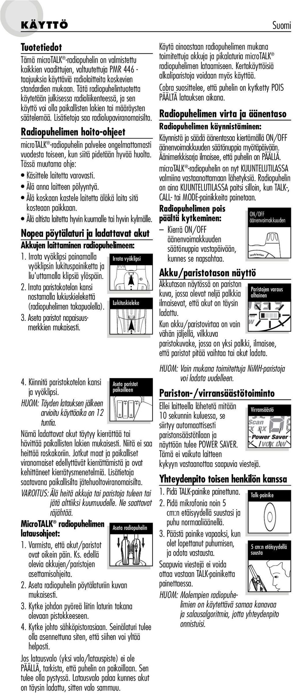 Radiopuhelimen hoito-ohjeet microtalk -radiopuhelin palvelee ongelmattomasti vuodesta toiseen, kun siitä pidetään hyvää huolta. Tässä muutama ohje: Käsittele laitetta varovasti.