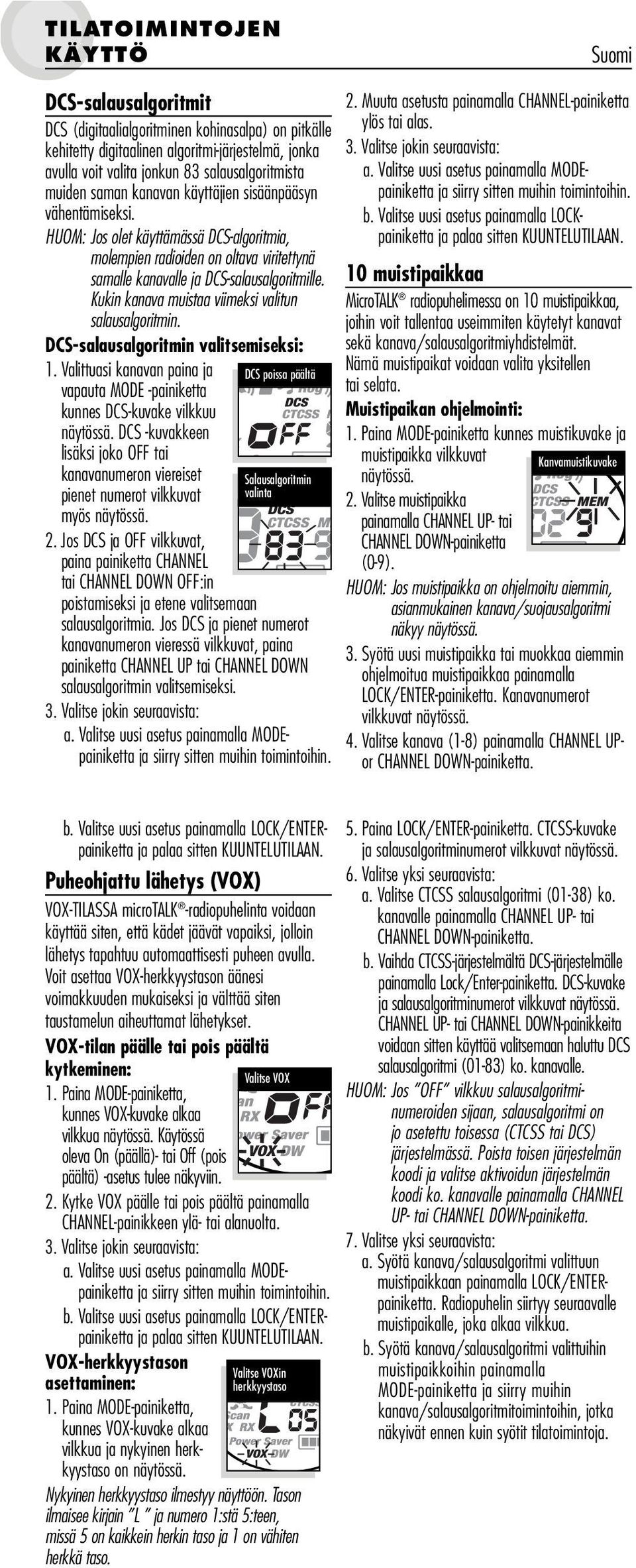 Kukin kanava muistaa viimeksi valitun salausalgoritmin. DCS-salausalgoritmin valitsemiseksi: 1. Valittuasi kanavan paina ja vapauta MODE -painiketta kunnes DCS-kuvake vilkkuu näytössä.