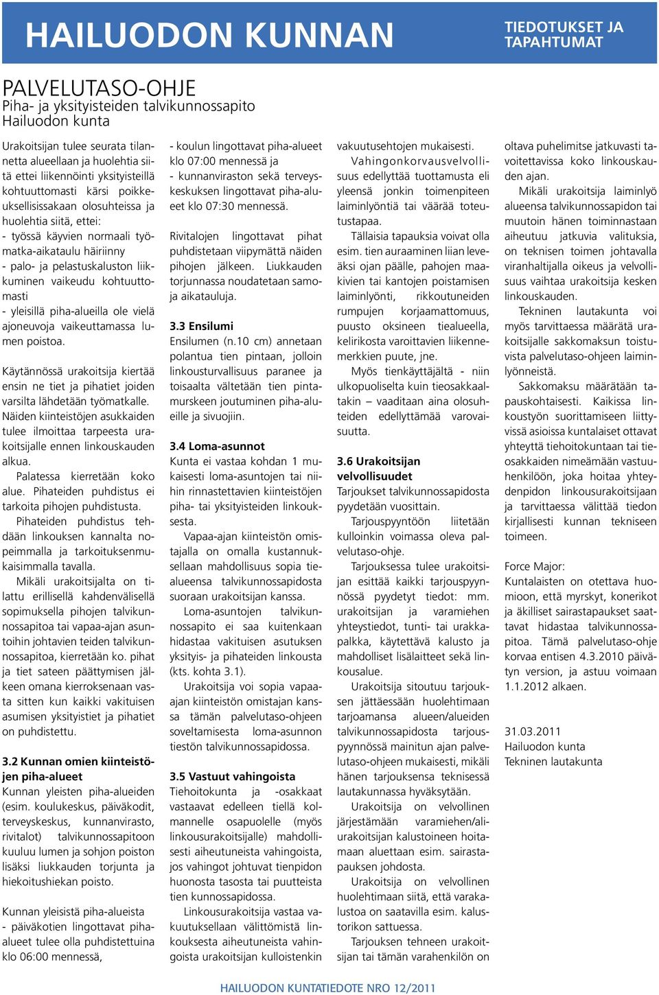piha-alueilla ole vielä ajoneuvoja vaikeuttamassa lumen poistoa. Käytännössä urakoitsija kiertää ensin ne tiet ja pihatiet joiden varsilta lähdetään työmatkalle.