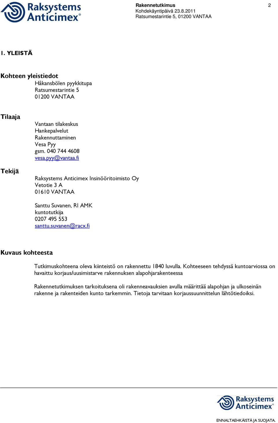 pyy@vantaa.fi Raksystems Anticimex Insinööritoimisto Oy Vetotie 3 A 01610 VANTAA Santtu Suvanen, RI AMK kuntotutkija 0207 495 553 santtu.suvanen@racx.