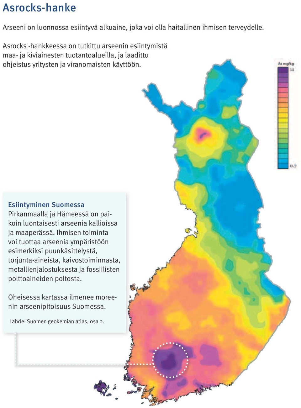 Esiintyminen Suomessa Pirkanmaalla ja Hämeessä on paikoin luontaisesti arseenia kallioissa ja maaperässä.