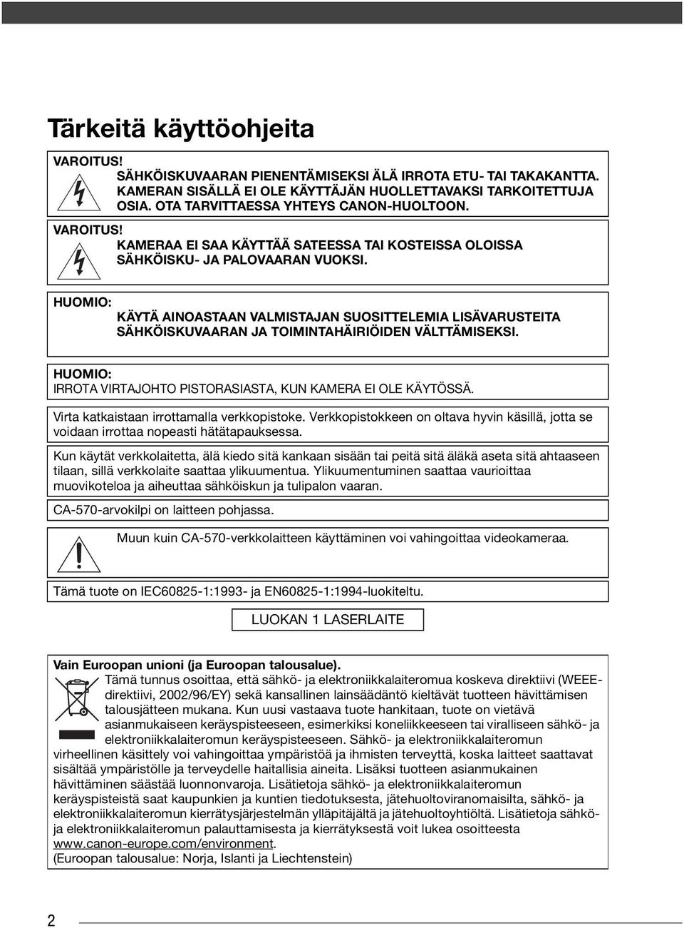 HUOMIO: KÄYTÄ AINOASTAAN VALMISTAJAN SUOSITTELEMIA LISÄVARUSTEITA SÄHKÖISKUVAARAN JA TOIMINTAHÄIRIÖIDEN VÄLTTÄMISEKSI. HUOMIO: IRROTA VIRTAJOHTO PISTORASIASTA, KUN KAMERA EI OLE KÄYTÖSSÄ.