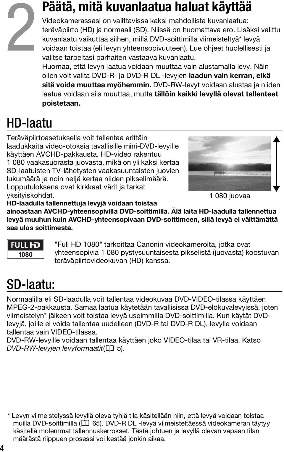 Lue ohjeet huolellisesti ja valitse tarpeitasi parhaiten vastaava kuvanlaatu. Huomaa, että levyn laatua voidaan muuttaa vain alustamalla levy.