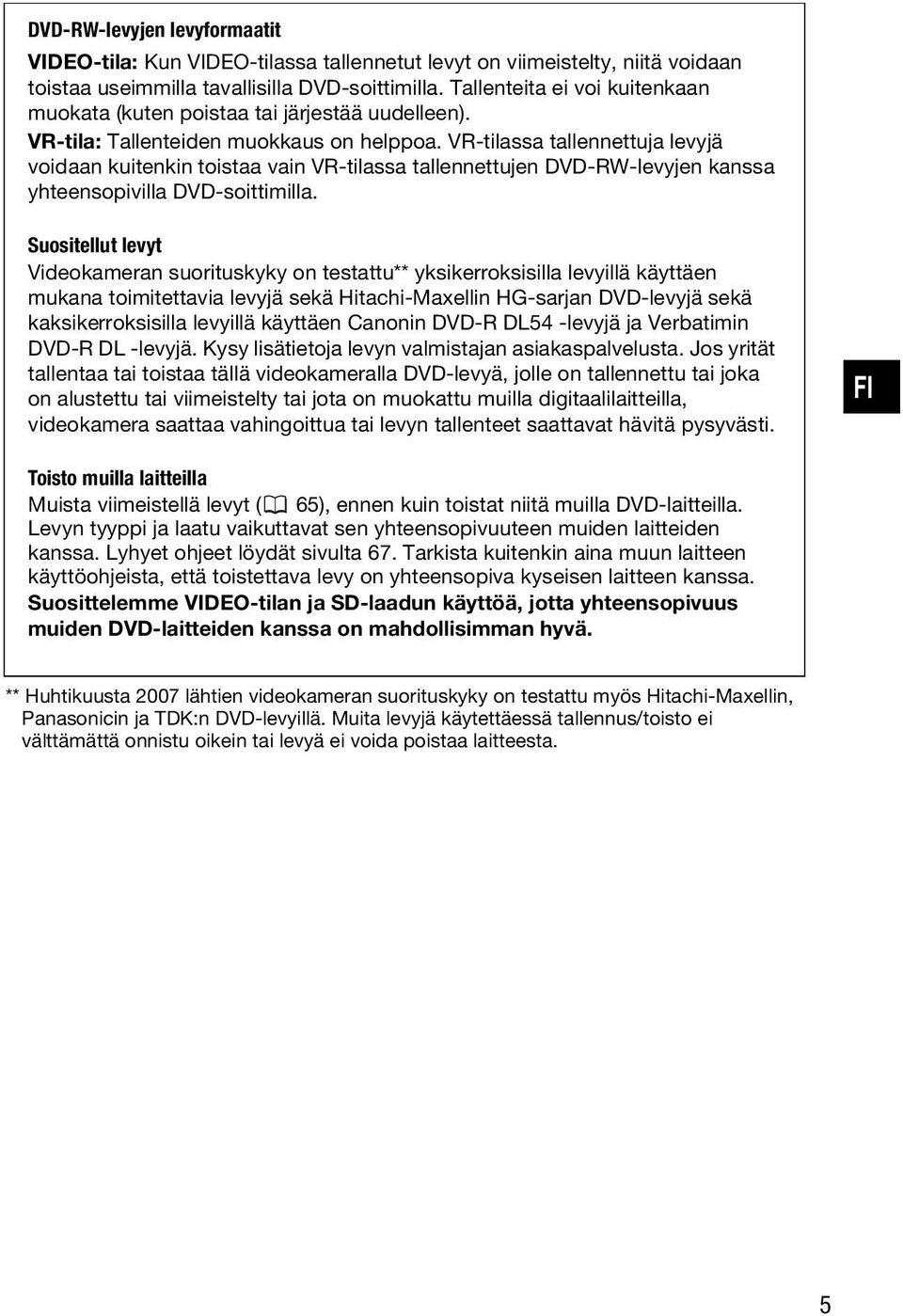 VR-tilassa tallennettuja levyjä voidaan kuitenkin toistaa vain VR-tilassa tallennettujen DVD-RW-levyjen kanssa yhteensopivilla DVD-soittimilla.