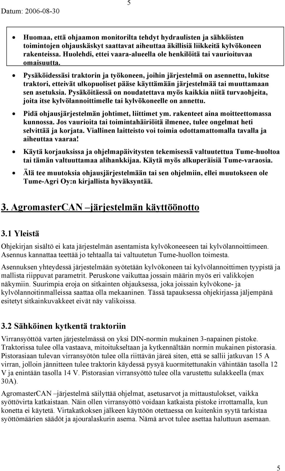Pysäköidessäsi traktorin ja työkoneen, joihin järjestelmä on asennettu, lukitse traktori, etteivät ulkopuoliset pääse käyttämään järjestelmää tai muuttamaan sen asetuksia.