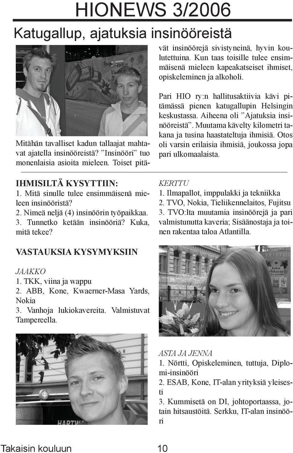 Mitä sinulle tulee ensimmäisenä mieleen insinööristä? 2. Nimeä neljä (4) insinöörin työpaikkaa. 3. Tunnetko ketään insinööriä? Kuka, mitä tekee?