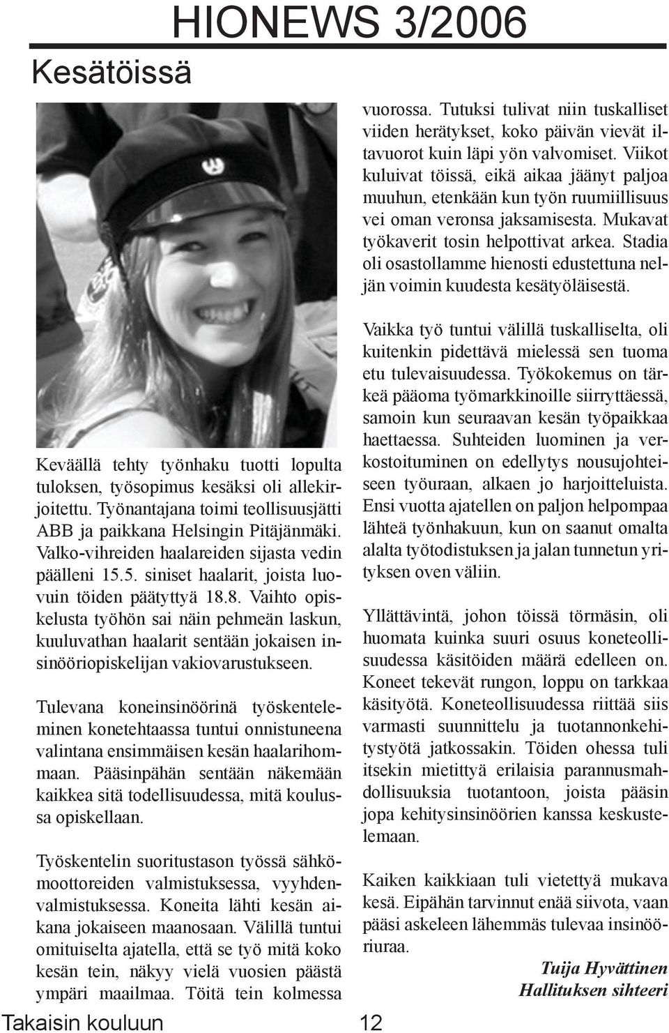 Stadia oli osastollamme hienosti edustettuna neljän voimin kuudesta kesätyöläisestä. Keväällä tehty työnhaku tuotti lopulta tuloksen, työsopimus kesäksi oli allekirjoitettu.
