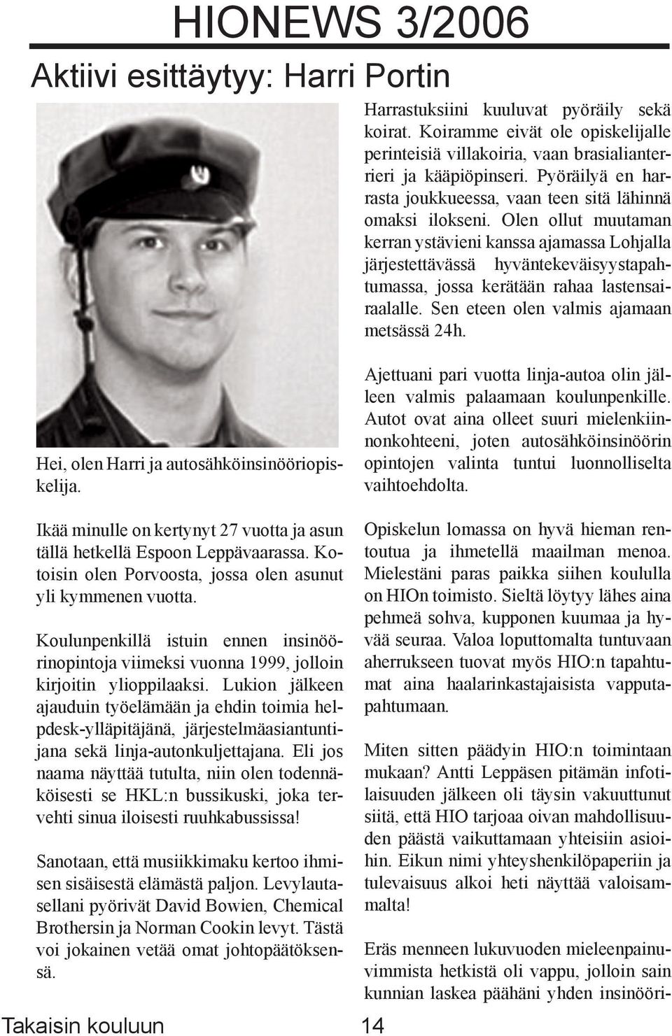 Olen ollut muutaman kerran ystävieni kanssa ajamassa Lohjalla järjestettävässä hyväntekeväisyystapahtumassa, jossa kerätään rahaa lastensairaalalle. Sen eteen olen valmis ajamaan metsässä 24h.