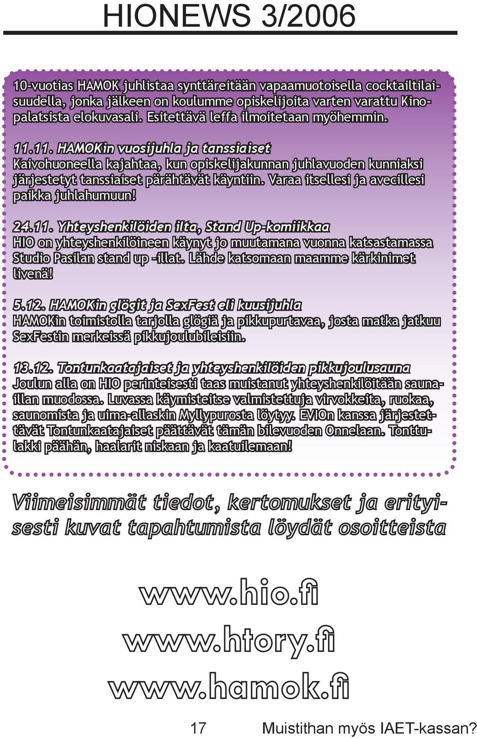 Varaa itsellesi ja avecillesi paikka juhlahumuun! 24.11. Yhteyshenkilöiden ilta, Stand Up-komiikkaa HIO on yhteyshenkilöineen käynyt jo muutamana vuonna katsastamassa Studio Pasilan stand up illat.