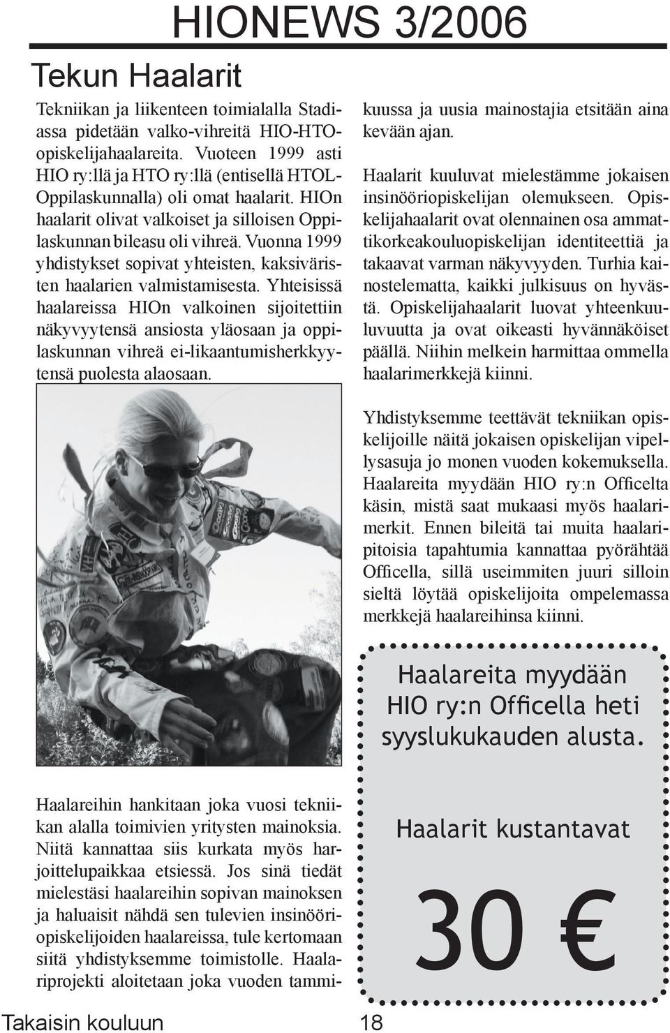 Vuonna 1999 yhdistykset sopivat yhteisten, kaksiväristen haalarien valmistamisesta.