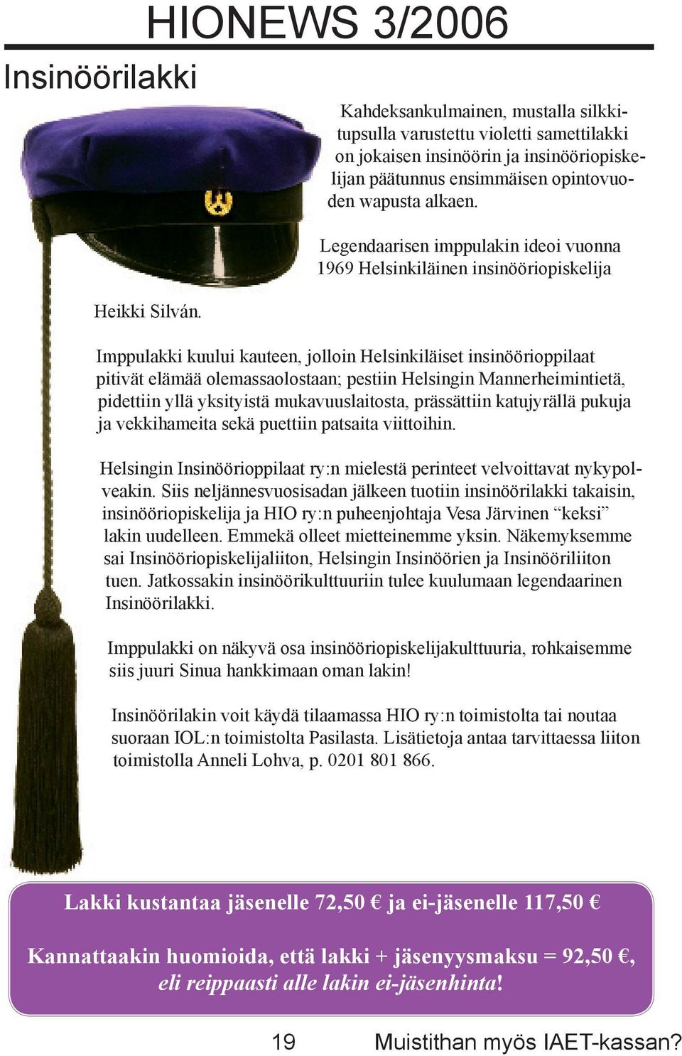 Legendaarisen imppulakin ideoi vuonna 1969 Helsinkiläinen insinööriopiskelija Imppulakki kuului kauteen, jolloin Helsinkiläiset insinöörioppilaat pitivät elämää olemassaolostaan; pestiin Helsingin