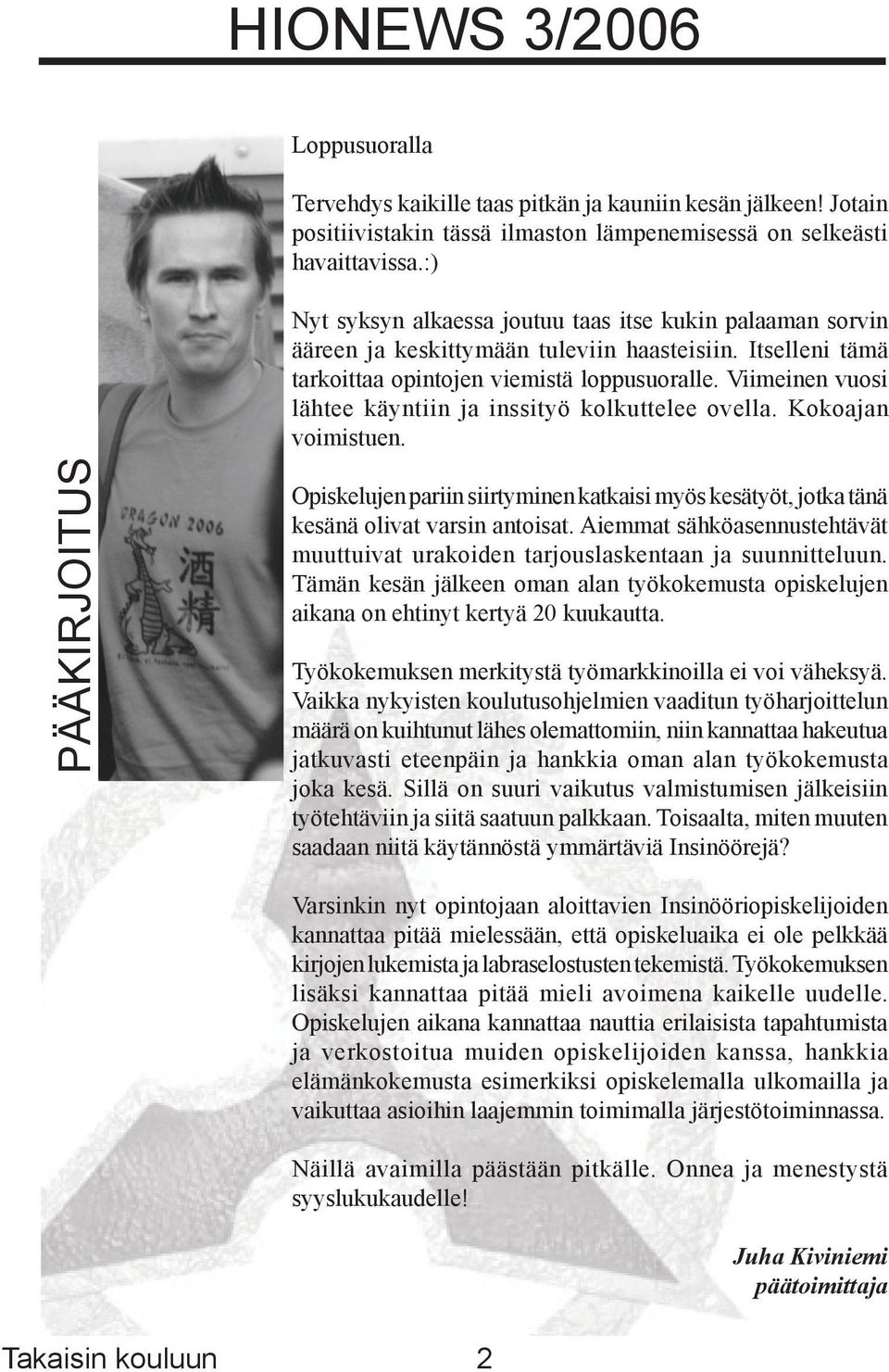 Viimeinen vuosi lähtee käyntiin ja inssityö kolkuttelee ovella. Kokoajan voimistuen. PÄÄKIRJOITUS Opiskelujen pariin siirtyminen katkaisi myös kesätyöt, jotka tänä kesänä olivat varsin antoisat.