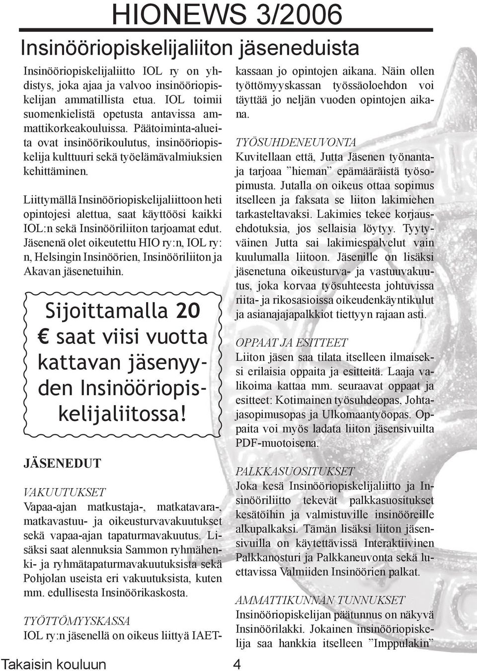 Liittymällä Insinööriopiskelijaliittoon heti opintojesi alettua, saat käyttöösi kaikki IOL:n sekä Insinööriliiton tarjoamat edut.