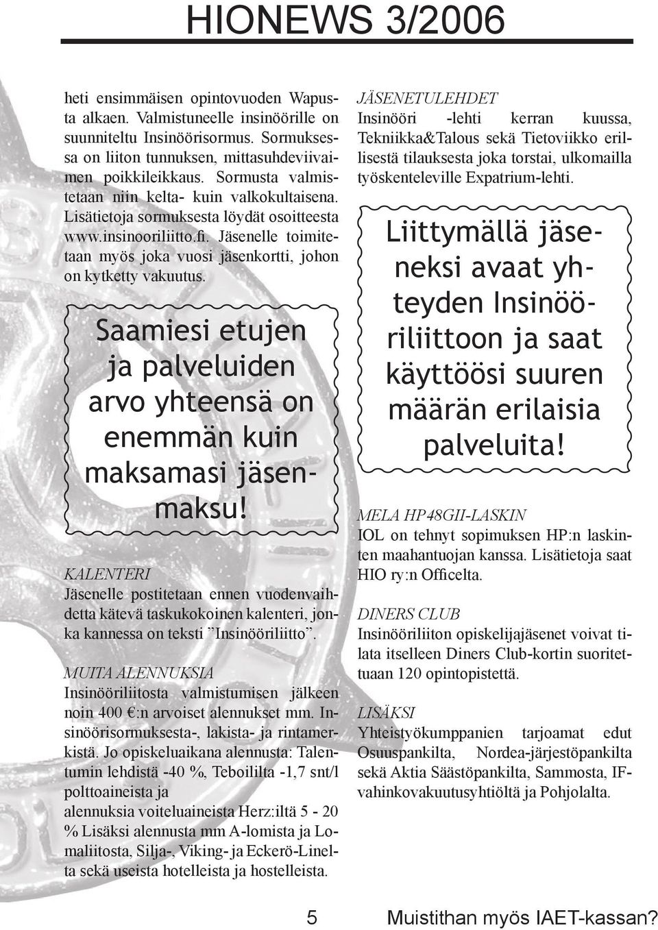 Jäsenelle toimitetaan myös joka vuosi jäsenkortti, johon on kytketty vakuutus. Saamiesi etujen ja palveluiden arvo yhteensä on enemmän kuin maksamasi jäsenmaksu!