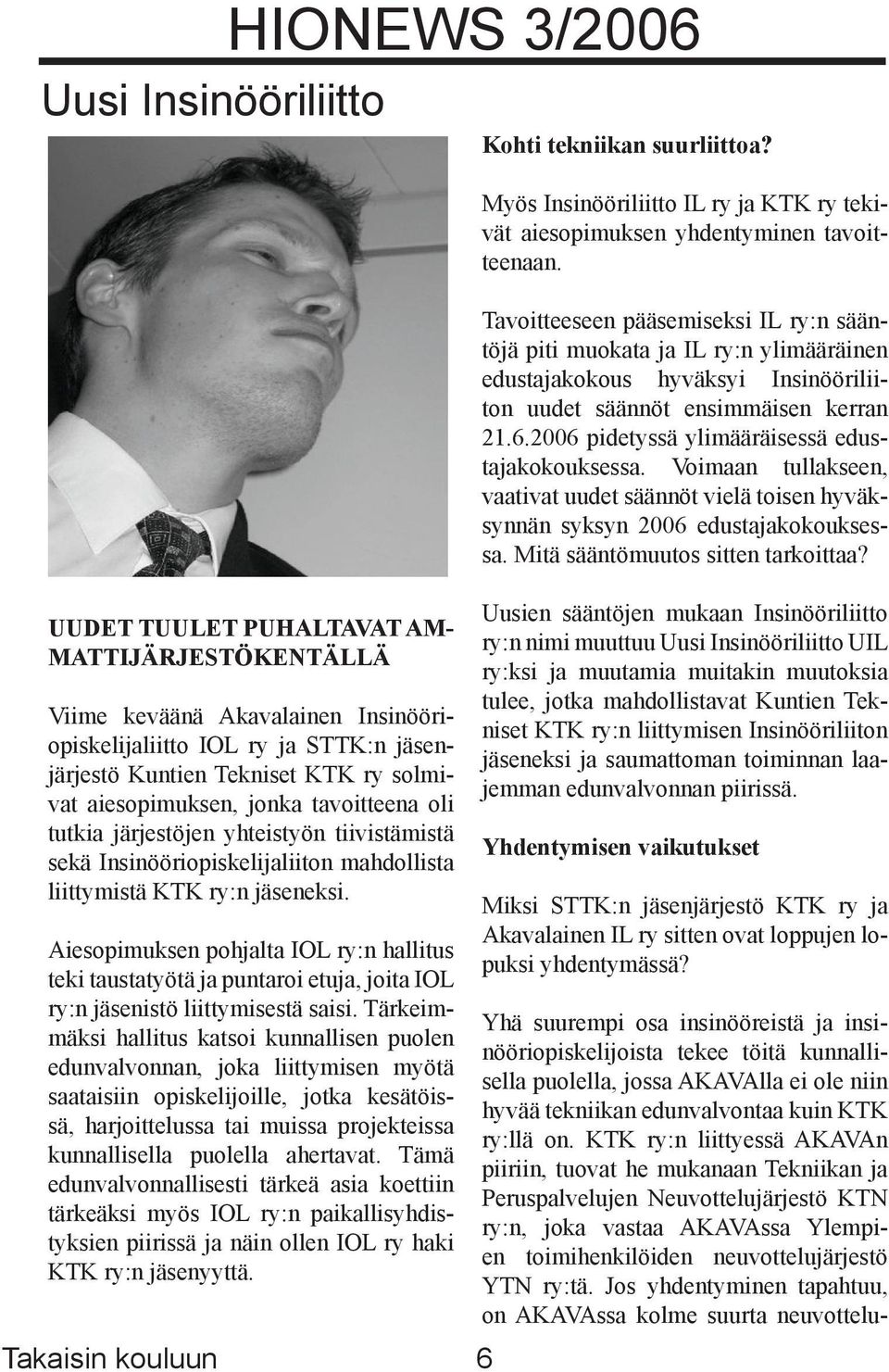 2006 pidetyssä ylimääräisessä edustajakokouksessa. Voimaan tullakseen, vaativat uudet säännöt vielä toisen hyväksynnän syksyn 2006 edustajakokouksessa. Mitä sääntömuutos sitten tarkoittaa?