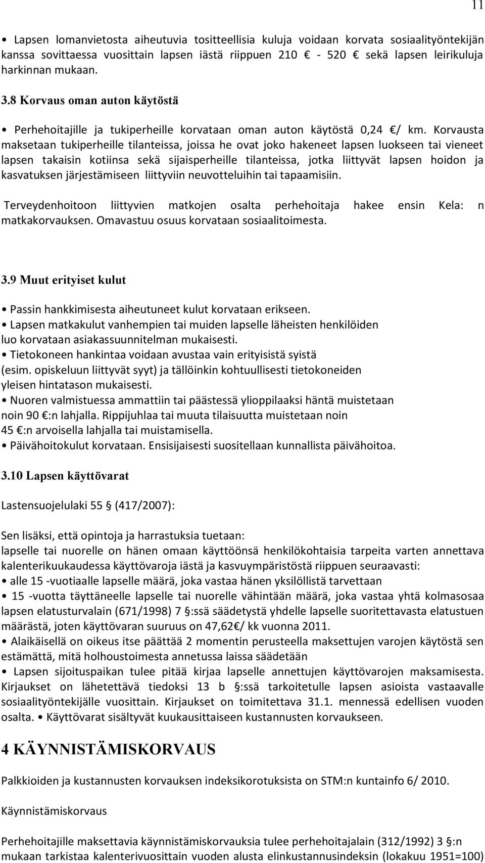 Korvausta maksetaan tukiperheille tilanteissa, joissa he ovat joko hakeneet lapsen luokseen tai vieneet lapsen takaisin kotiinsa sekä sijaisperheille tilanteissa, jotka liittyvät lapsen hoidon ja