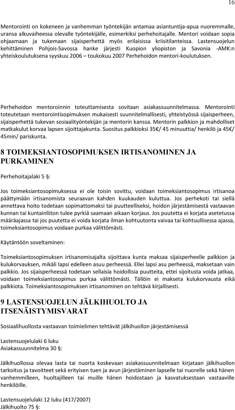 Lastensuojelun kehittäminen Pohjois Savossa hanke järjesti Kuopion yliopiston ja Savonia AMK:n yhteiskoulutuksena syyskuu 2006 toukokuu 2007 Perhehoidon mentori koulutuksen.