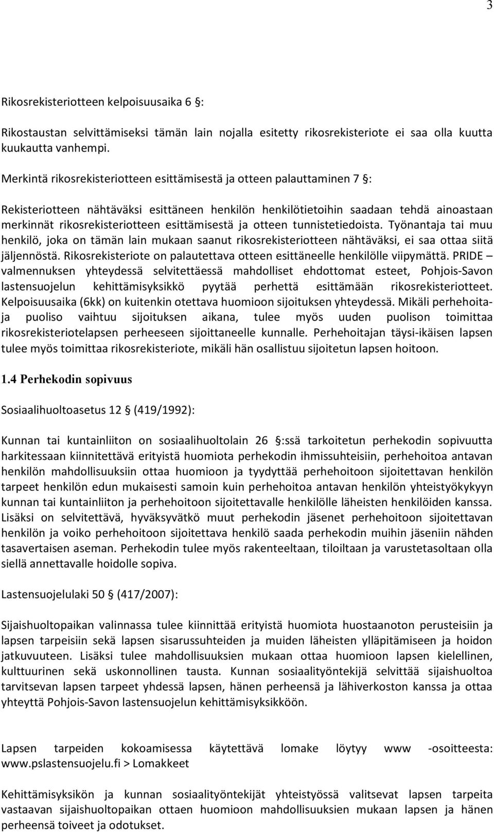 esittämisestä ja otteen tunnistetiedoista. Työnantaja tai muu henkilö, joka on tämän lain mukaan saanut rikosrekisteriotteen nähtäväksi, ei saa ottaa siitä jäljennöstä.