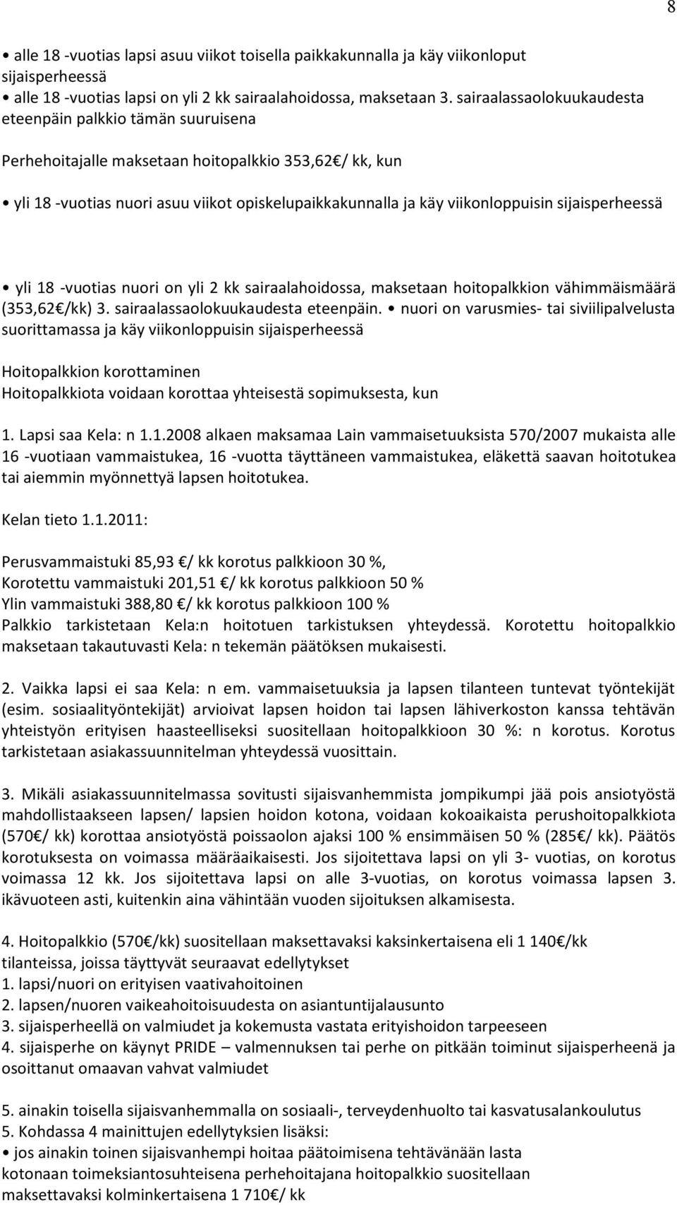 sijaisperheessä yli 18 vuotias nuori on yli 2 kk sairaalahoidossa, maksetaan hoitopalkkion vähimmäismäärä (353,62 /kk) 3. sairaalassaolokuukaudesta eteenpäin.