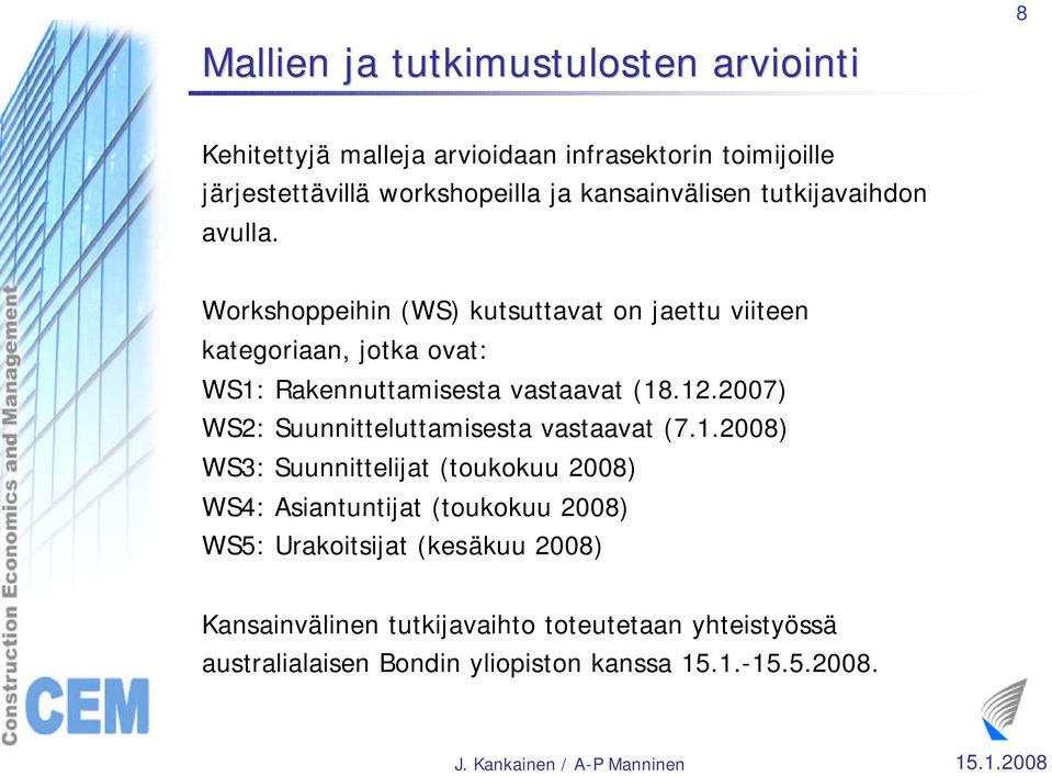 Workshoppeihin (WS) kutsuttavat on jaettu viiteen kategoriaan, jotka ovat: WS1: Rakennuttamisesta vastaavat (18.12.