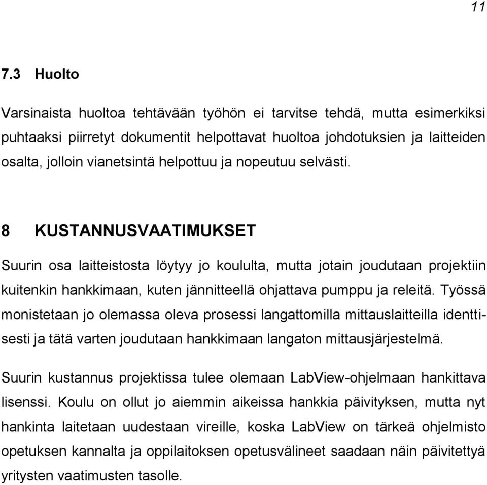 8 KUSTANNUSVAATIMUKSET Suurin osa laitteistosta löytyy jo koululta, mutta jotain joudutaan projektiin kuitenkin hankkimaan, kuten jännitteellä ohjattava pumppu ja releitä.