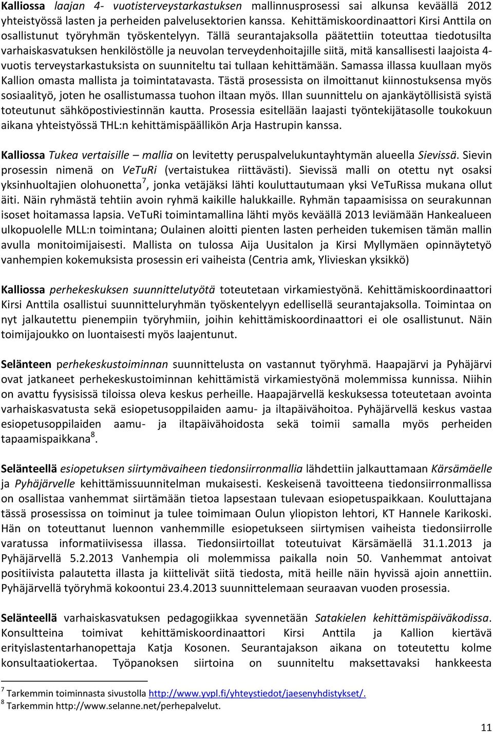 Tällä seurantajaksolla päätettiin toteuttaa tiedotusilta varhaiskasvatuksen henkilöstölle ja neuvolan terveydenhoitajille siitä, mitä kansallisesti laajoista 4- vuotis terveystarkastuksista on